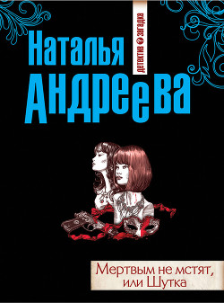 Мертвым не мстят, или Шутка - Андреева Наталья