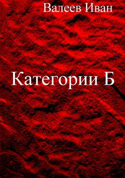 Читать книгу Категории Б (СИ), автор Валеев Иван Категории Б (СИ) - Валеев Иван