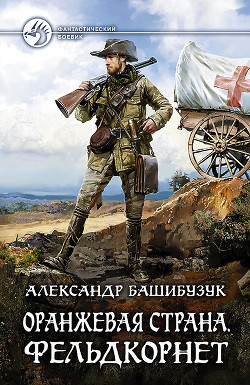 Читать книгу Оранжевая страна. Фельдкорнет, автор Башибузук Александр Оранжевая страна. Фельдкорнет - Башибузук Александр