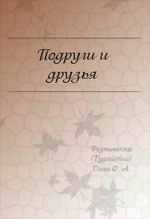 Подруги и друзья (СИ) - Резниченко Ольга Александровна "Dexo"