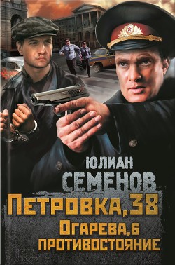 Петровка, 38. Огарева, 6. Противостояние (сборник) - Семенов Юлиан Семенович