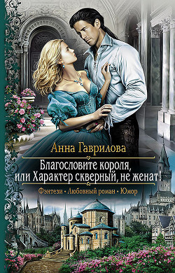 Благословите короля, или Характер скверный, не женат! - Гаврилова Анна