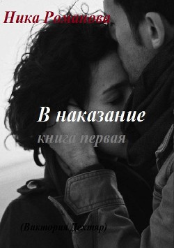В наказание! (СИ) - Дехтяр Виктория Сергеевна "Ника Романова"