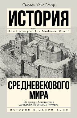 История Средневекового мира. От Константина до первых Крестовых походов - Бауэр Сьюзен Уайс