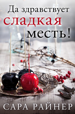 Читать книгу Да здравствует сладкая месть!, автор Райнер Сара Да здравствует сладкая месть! - Райнер Сара