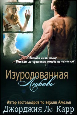 Изуродованная любовь (ЛП) - Ле Карр Джорджия