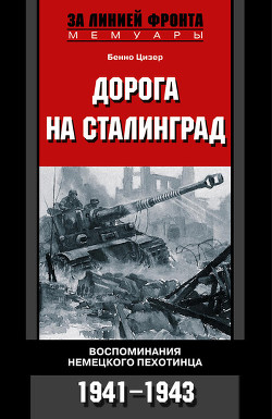 Дорога на Сталинград. Воспоминания немецкого пехотинца. 1941-1943. - Цизер Бенно