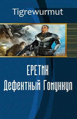 Еретик. Дефектный Гомункул (СИ) - "Tigrewurmut"