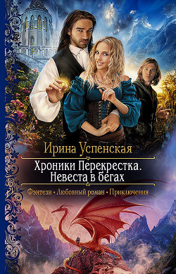 Хроники Перекрёстка. Невеста в бегах - Успенская Ирина