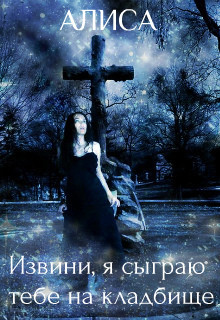 Извини, я сыграю тебе на кладбище (СИ) - Грасс Кристина "Тин Алиса Волк, Вронская"