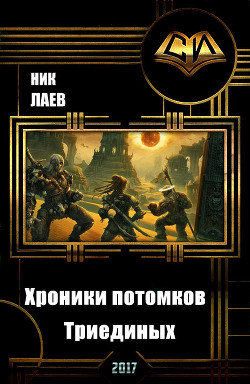 Хроники потомков Триединых. Книга 1 (СИ) - "Ник Лаев"