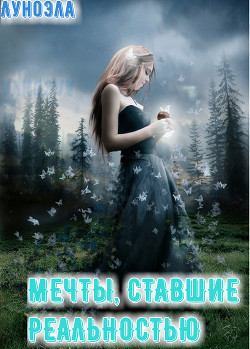 Читать книгу Мечты, ставшие реальностью, автор "Луноэла" Мечты, ставшие реальностью - "Луноэла"