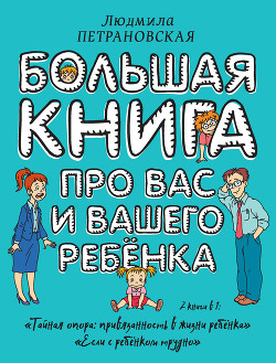 Читать книгу Большая книга про вас и вашего ребенка, автор Петрановская Людмила Владимировна Большая книга про вас и вашего ребенка - Петрановская Людмила Владимировна