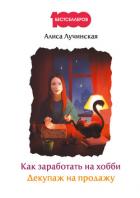 Читать книгу Как заработать на хобби. Декупаж на продажу, автор Лучинская Алиса Как заработать на хобби. Декупаж на продажу - Лучинская Алиса
