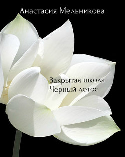Закрытая школа «Черный лотос» (СИ) - Мельникова Анастасия "Nastenka_prosto"