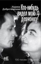 Читать книгу Кто-нибудь видел мою девчонку? 100 писем к Сереже, автор Добротворская Карина Анатольевна Кто-нибудь видел мою девчонку? 100 писем к Сереже - Добротворская Карина Анатольевна
