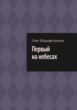 Первый на небесах (СИ) - Шарафетдинов Олег