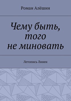 Чему быть, того не миновать (СИ) - Алешин Роман Витальевич