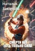 Смерти нет. Есть только Сила (СИ) - Захарова Наталья Анатольевна