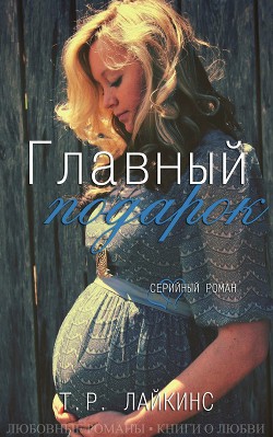 Читать книгу Главный подарок (ЛП), автор Лайкинс Т Р Главный подарок (ЛП) - Лайкинс Т Р