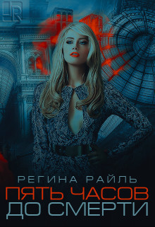 Пять часов до смерти (СИ) - Райль Регина