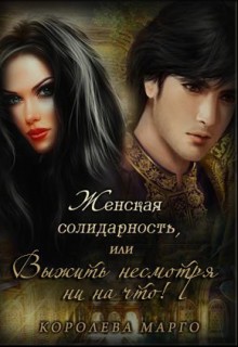 Женская солидарность, или Выжить несмотря ни на что (СИ) - "Королева Марго"