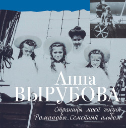 Читать книгу Страницы моей жизни. Романовы. Семейный альбом, автор Вырубова Анна Александровна Страницы моей жизни. Романовы. Семейный альбом - Вырубова Анна Александровна