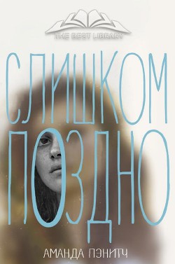 Читать книгу Слишком поздно (ЛП), автор Пэнитч Аманда Слишком поздно (ЛП) - Пэнитч Аманда