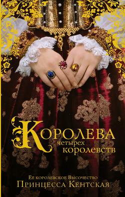 Читать книгу Королева четырех королевств, автор Принцесса Кентская Королева четырех королевств - Принцесса Кентская