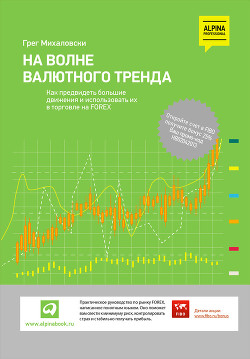 На волне валютного тренда: Как предвидеть большие движения и использовать их в торговле на FOREX - Михаловски Грег