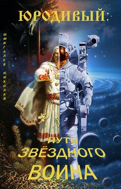 Юродивый: путь звездного воина (СИ) - Шмигалев Николай