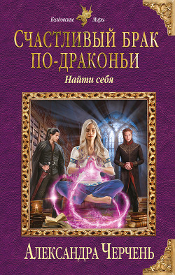 Счастливый брак по-драконьи. Найти себя - Черчень Александра