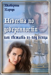 Невеста по доверенности или сбежать из-под венца (СИ) - Кариди Екатерина
