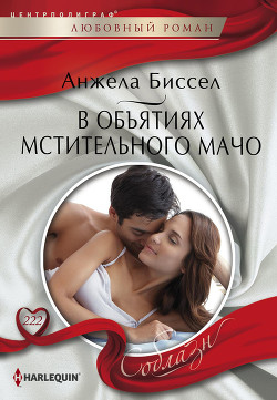 В объятиях мстительного мачо - Биссел Анжела