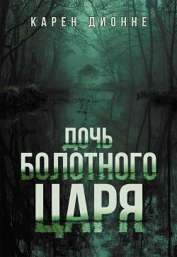 Читать книгу Дочь болотного царя, автор Дионне Карен Дочь болотного царя - Дионне Карен
