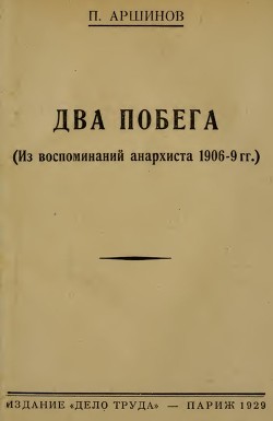 Два побега (Из воспоминаний анархиста 1906-9 гг.) - Аршинов Петр Андреевич