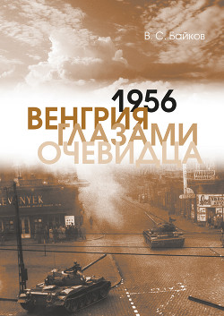 1956. Венгрия глазами очевидца - Байков Владимир Сергеевич