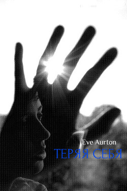 Читать книгу Теряя себя (СИ), автор "Eve Aurton" Теряя себя (СИ) - "Eve Aurton"