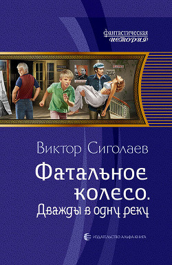 Дважды в одну реку. Фатальное колесо - Сиголаев Виктор Анатольевич