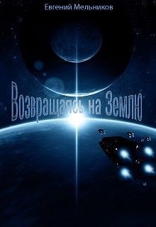 Возвращаясь на Землю (СИ) - Мельников Евгений