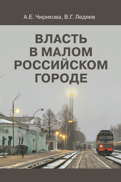 Читать книгу Власть в малом российском городе, автор Ледяев Валерий Власть в малом российском городе - Ледяев Валерий