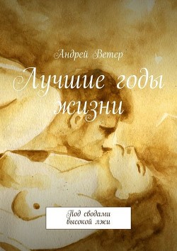 Лучшие годы жизни (СИ) - Ветер Андрей