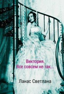 Виктория. Все совсем не так... (СИ) - Ланас Светлана