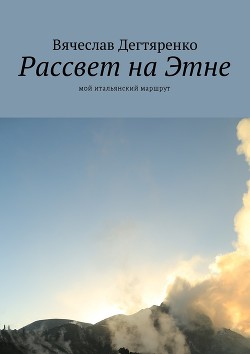 Рассвет на Этне. Мой итальянский маршрут (СИ) - Дегтяренко Вячеслав Иванович