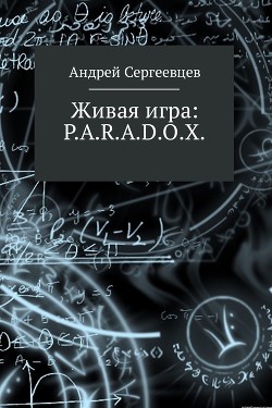 Живая игра: p.a.r.a.d.o.x. (СИ) - Сергеевцев Андрей
