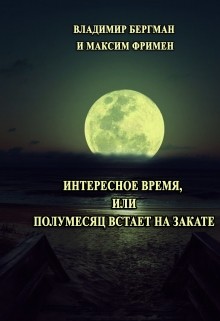 Интересное время или Полумесяц встает на закате (СИ) - Фримен Максим