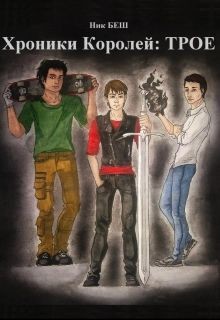 Читать книгу Хроники Королей: Трое (СИ), автор Беш Ник Хроники Королей: Трое (СИ) - Беш Ник