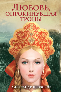 Любовь, опрокинувшая троны - Прозоров Александр