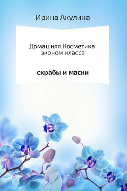 Домашняя косметика эконом-класса - Акулина Ирина