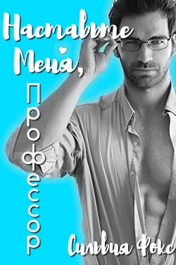 Наставьте меня, профессор (ЛП) - Фокс Сильвия